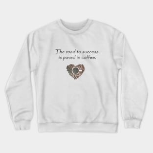 The road to success is paved in coffee Crewneck Sweatshirt